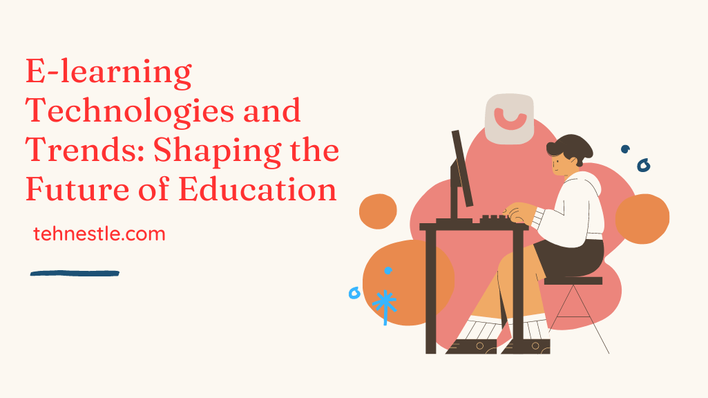 E-learning Technologies and Trends: Shaping the Future of Education
